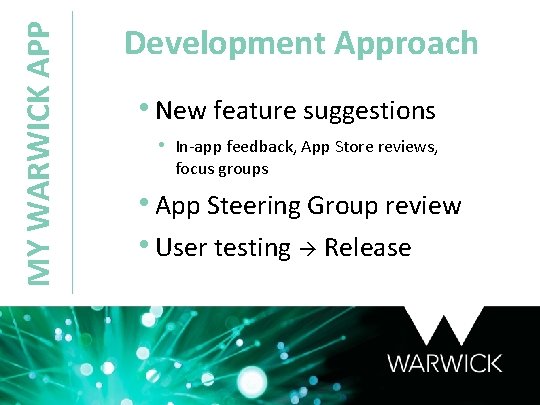 MY WARWICK APP Development Approach • New feature suggestions • In-app feedback, App Store