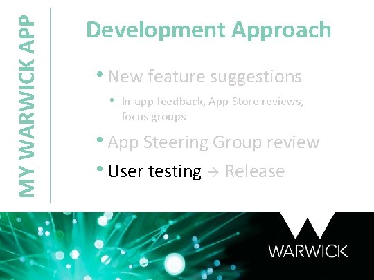 MY WARWICK APP Development Approach • New feature suggestions • In-app feedback, App Store