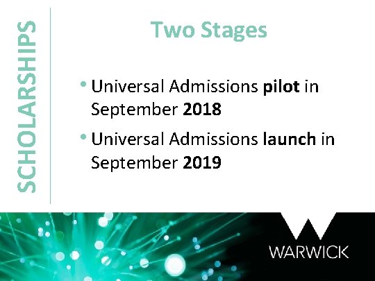 SCHOLARSHIPS Two Stages • Universal Admissions pilot in September 2018 • Universal Admissions launch