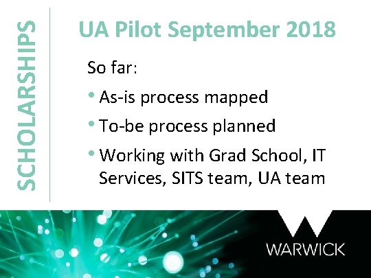 SCHOLARSHIPS UA Pilot September 2018 So far: • As-is process mapped • To-be process