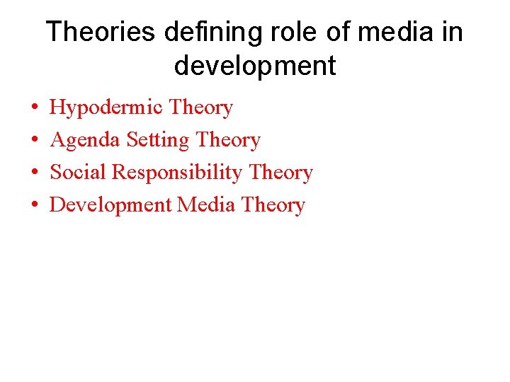 Theories defining role of media in development • • Hypodermic Theory Agenda Setting Theory