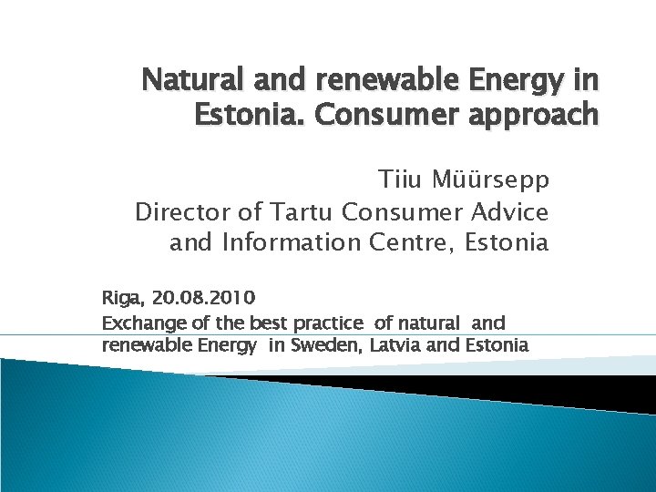 Natural and renewable Energy in Estonia. Consumer approach Tiiu Müürsepp Director of Tartu Consumer