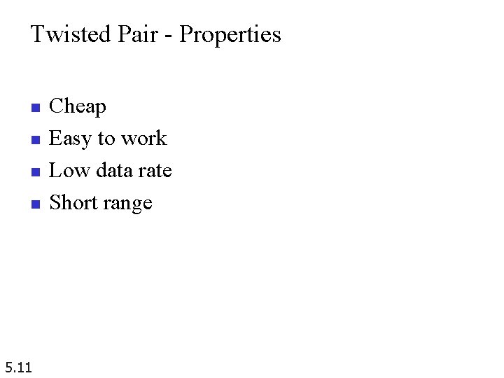 Twisted Pair - Properties n n 5. 11 Cheap Easy to work Low data Twisted Pair - Properties n n 5. 11 Cheap Easy to work Low data