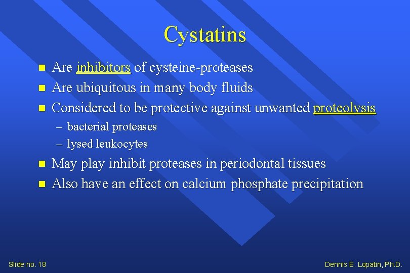 Cystatins Are inhibitors of cysteine-proteases Are ubiquitous in many body fluids Considered to be Cystatins Are inhibitors of cysteine-proteases Are ubiquitous in many body fluids Considered to be