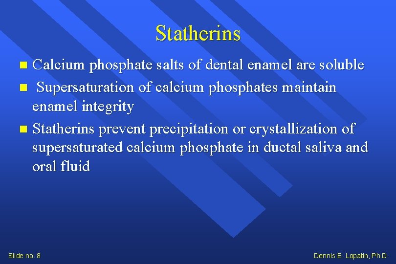 Statherins Calcium phosphate salts of dental enamel are soluble Supersaturation of calcium phosphates maintain Statherins Calcium phosphate salts of dental enamel are soluble Supersaturation of calcium phosphates maintain