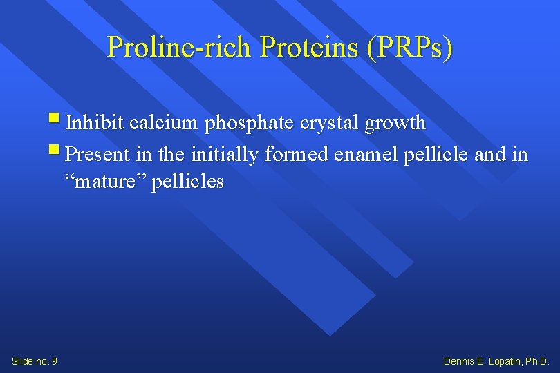 Proline-rich Proteins (PRPs) § Inhibit calcium phosphate crystal growth § Present in the initially Proline-rich Proteins (PRPs) § Inhibit calcium phosphate crystal growth § Present in the initially