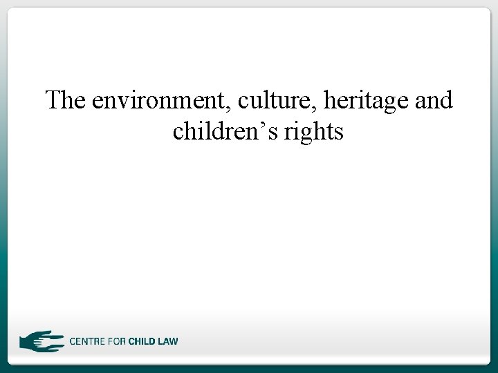 The environment, culture, heritage and children’s rights 