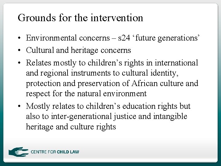 Grounds for the intervention • Environmental concerns – s 24 ‘future generations’ • Cultural