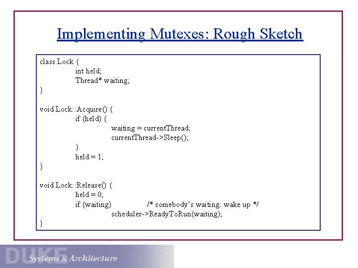 Implementing Mutexes: Rough Sketch class Lock { int held; Thread* waiting; } void Lock: