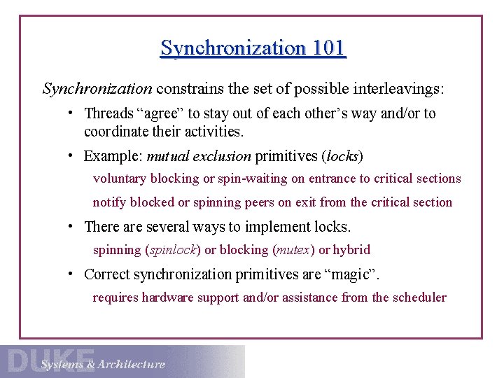 Synchronization 101 Synchronization constrains the set of possible interleavings: • Threads “agree” to stay