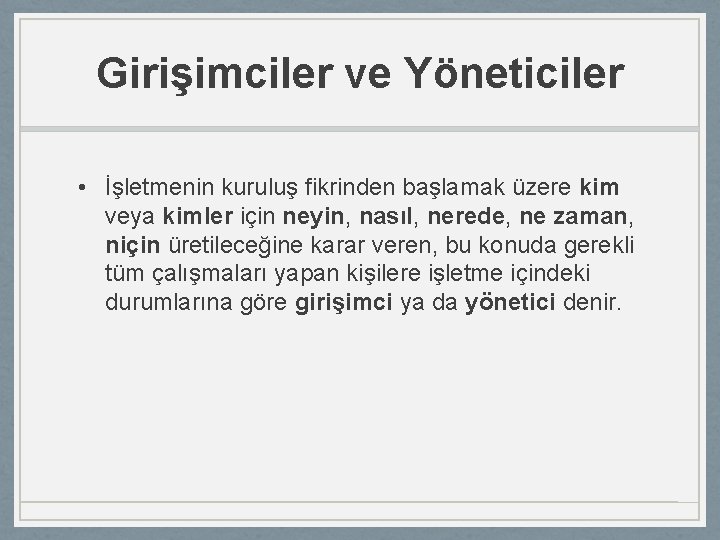 Girişimciler ve Yöneticiler • İşletmenin kuruluş fikrinden başlamak üzere kim veya kimler için neyin,