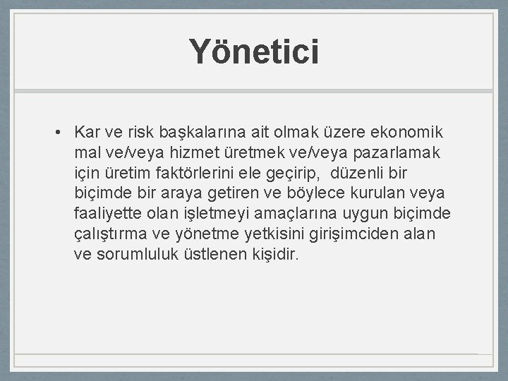 Yönetici • Kar ve risk başkalarına ait olmak üzere ekonomik mal ve/veya hizmet üretmek