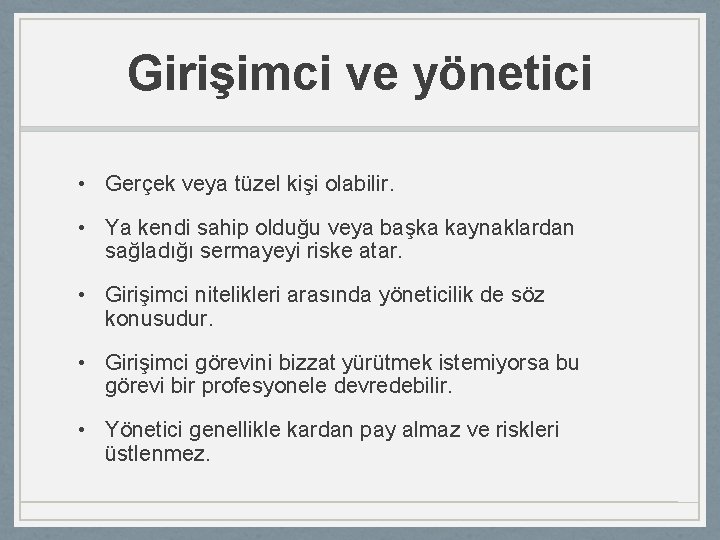 Girişimci ve yönetici • Gerçek veya tüzel kişi olabilir. • Ya kendi sahip olduğu