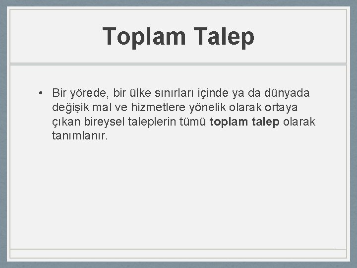 Toplam Talep • Bir yörede, bir ülke sınırları içinde ya da dünyada değişik mal