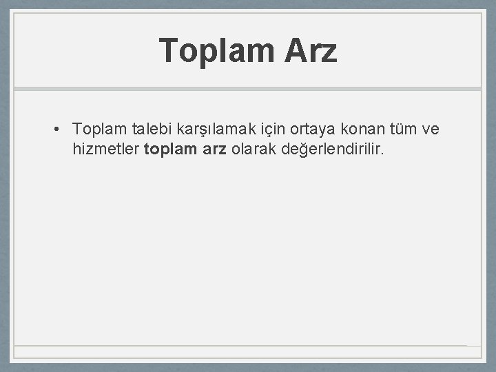 Toplam Arz • Toplam talebi karşılamak için ortaya konan tüm ve hizmetler toplam arz