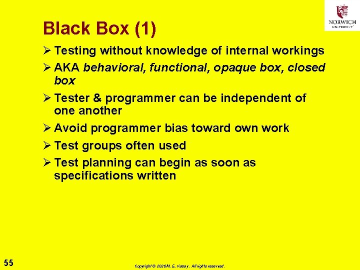 Black Box (1) Ø Testing without knowledge of internal workings Ø AKA behavioral, functional,