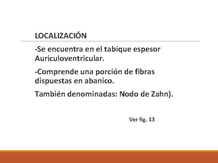  LOCALIZACIÓN -Se encuentra en el tabique espesor Auriculoventricular. -Comprende una porción de fibras