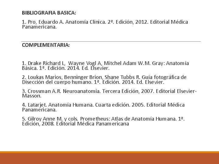 BIBLIOGRAFIA BASICA: 1. Pro, Eduardo A. Anatomía Clínica. 2ª. Edición, 2012. Editorial Médica
