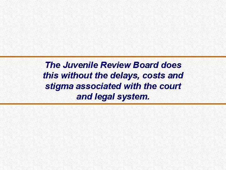 The Juvenile Review Board does this without the delays, costs and stigma associated with