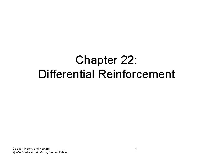 Chapter 22: Differential Reinforcement Cooper, Heron, and Heward Applied Behavior Analysis, Second Edition 1