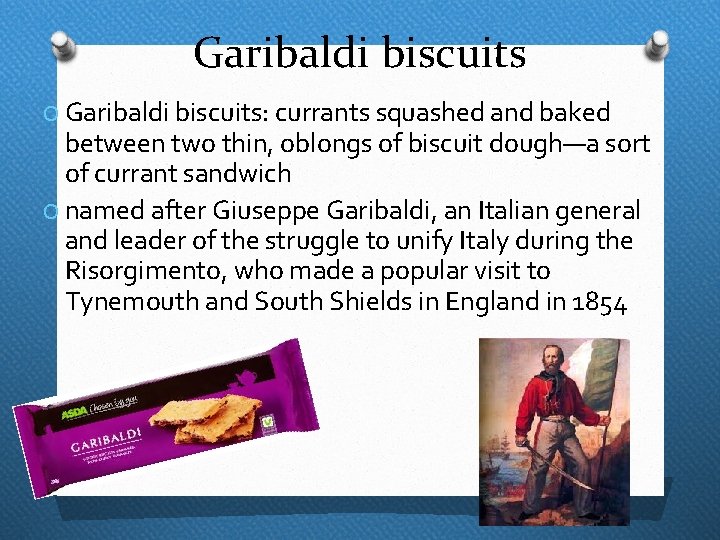 Garibaldi biscuits O Garibaldi biscuits: currants squashed and baked between two thin, oblongs of