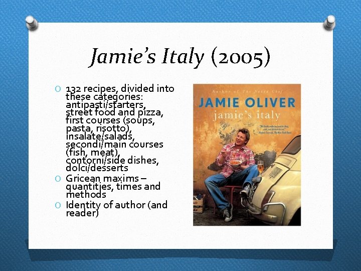 Jamie’s Italy (2005) O 132 recipes, divided into these categories: antipasti/starters, street food and