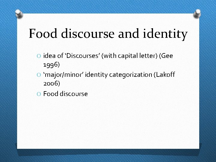 Food discourse and identity O idea of ‘Discourses’ (with capital letter) (Gee 1996) O