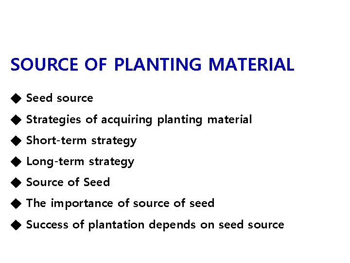 SOURCE OF PLANTING MATERIAL ◆ Seed source ◆ Strategies of acquiring planting material ◆