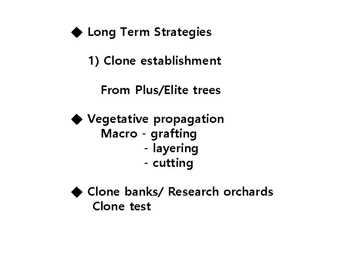 ◆ Long Term Strategies 1) Clone establishment From Plus/Elite trees ◆ Vegetative propagation Macro