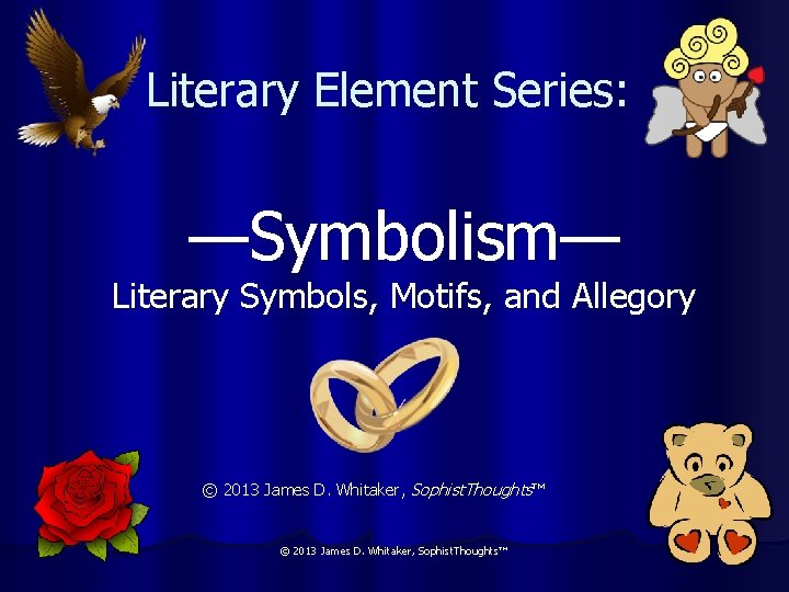 Literary Element Series: —Symbolism— Literary Symbols, Motifs, and Allegory © 2013 James D. Whitaker,