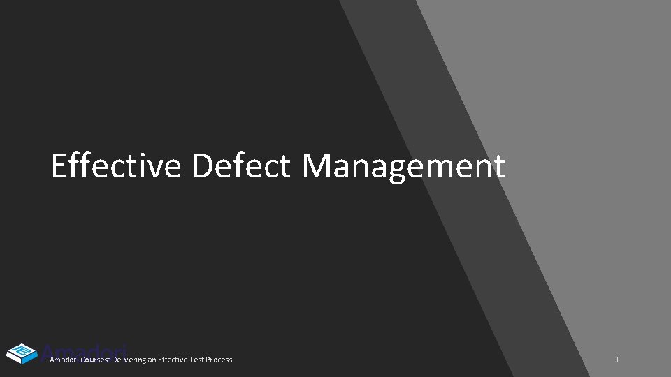 Effective Defect Management Amadori Courses: Delivering an Effective Test Process 1 