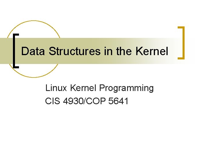 Data Structures in the Kernel Linux Kernel Programming CIS 4930/COP 5641 