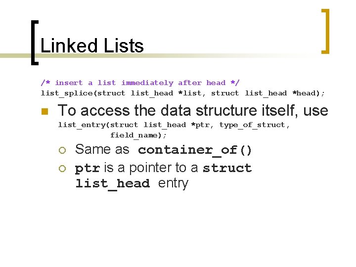 Linked Lists /* insert a list immediately after head */ list_splice(struct list_head *list, struct