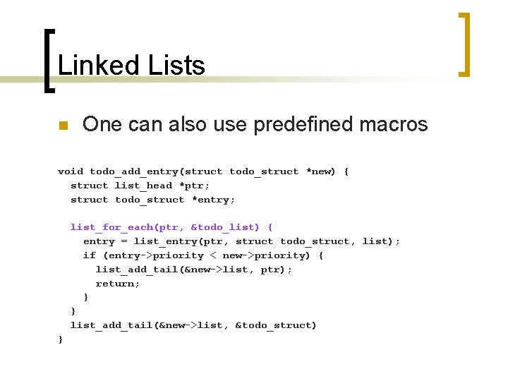 Linked Lists n One can also use predefined macros void todo_add_entry(struct todo_struct *new) {