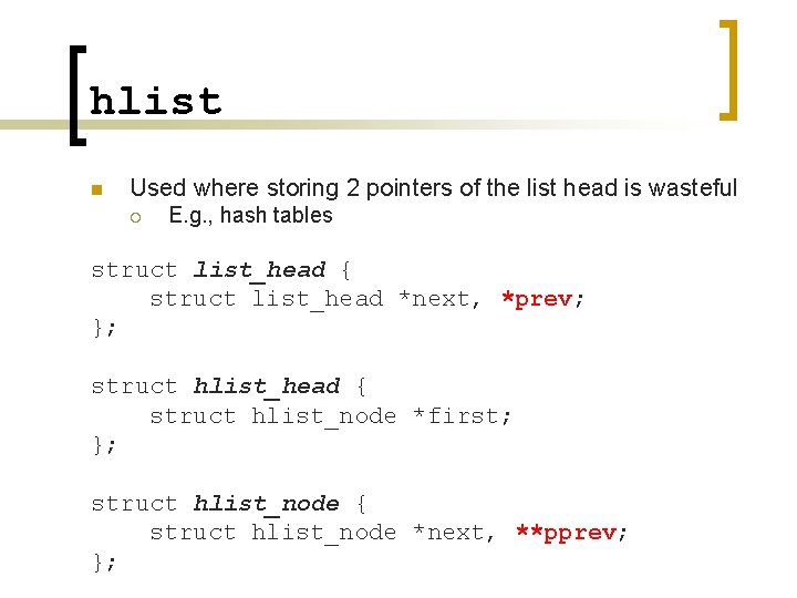 hlist n Used where storing 2 pointers of the list head is wasteful ¡