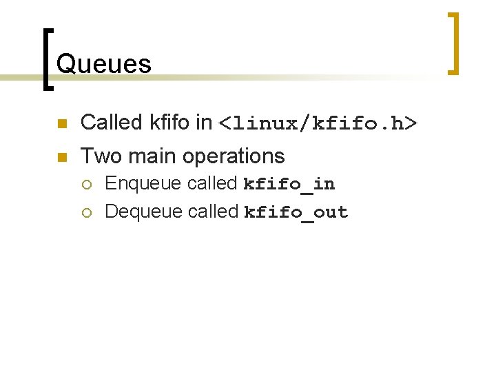 Queues n Called kfifo in <linux/kfifo. h> n Two main operations ¡ ¡ Enqueue