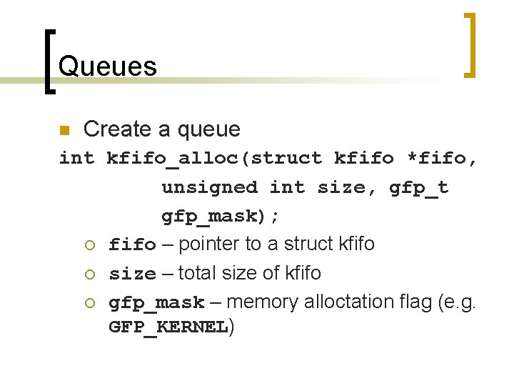 Queues n Create a queue int kfifo_alloc(struct kfifo *fifo, unsigned int size, gfp_t gfp_mask);