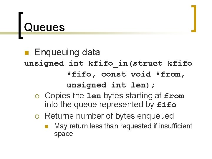 Queues n Enqueuing data unsigned int kfifo_in(struct kfifo *fifo, const void *from, unsigned int