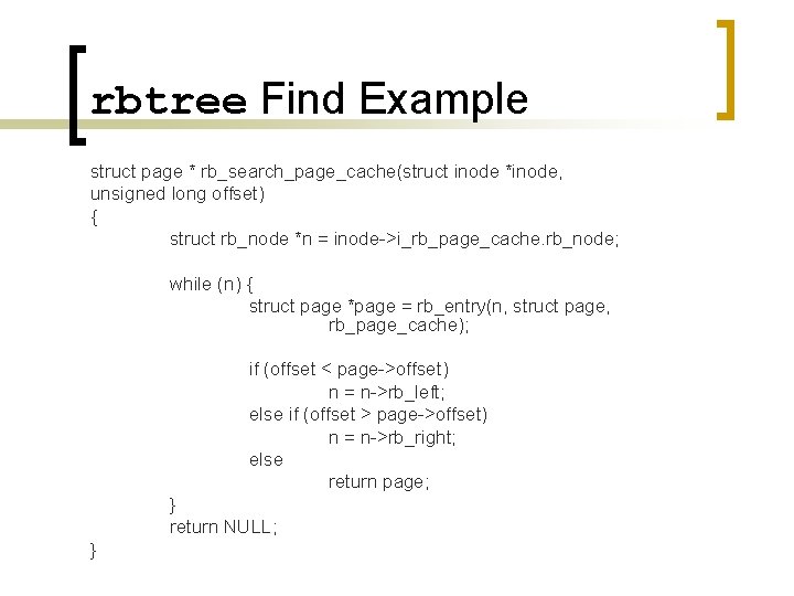 rbtree Find Example struct page * rb_search_page_cache(struct inode *inode, unsigned long offset) { struct