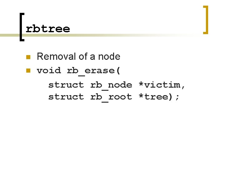 rbtree n n Removal of a node void rb_erase( struct rb_node *victim, struct rb_root