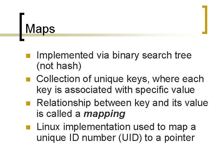 Maps n n Implemented via binary search tree (not hash) Collection of unique keys,