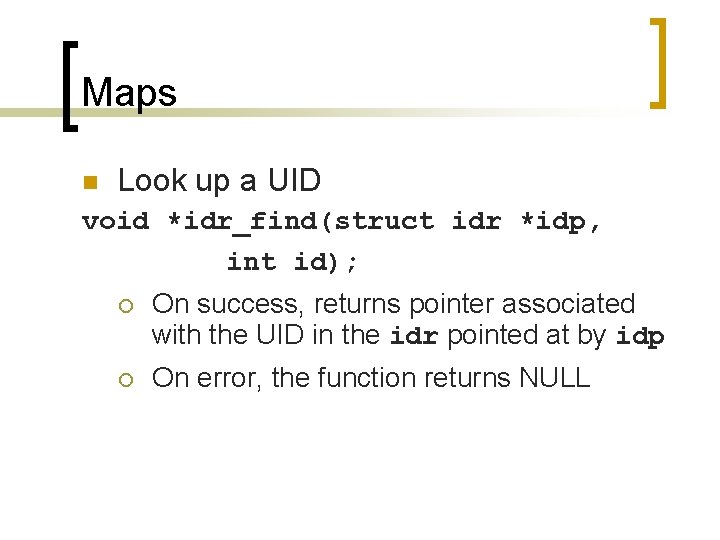 Maps n Look up a UID void *idr_find(struct idr *idp, int id); ¡ On