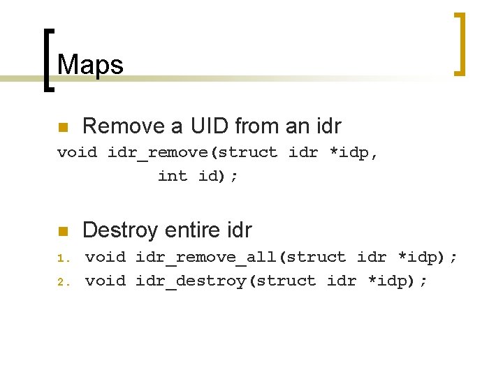 Maps n Remove a UID from an idr void idr_remove(struct idr *idp, int id);