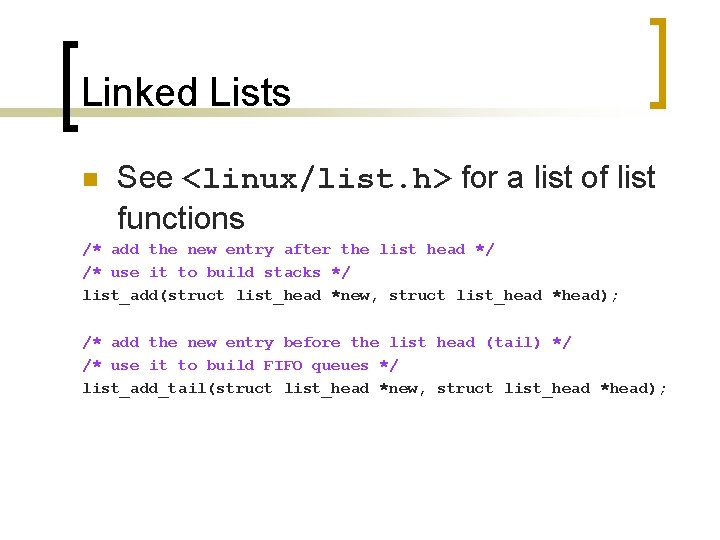 Linked Lists n See <linux/list. h> for a list of list functions /* add