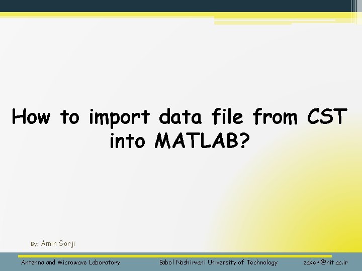 How to import data file from CST into MATLAB? By: Amin Gorji Antenna and