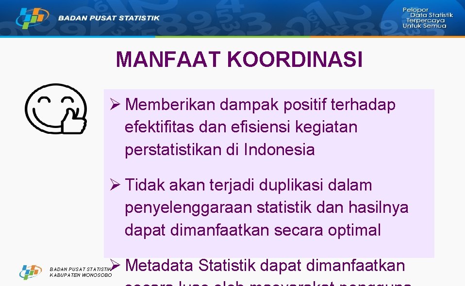 MANFAAT KOORDINASI Ø Memberikan dampak positif terhadap efektifitas dan efisiensi kegiatan perstatistikan di Indonesia