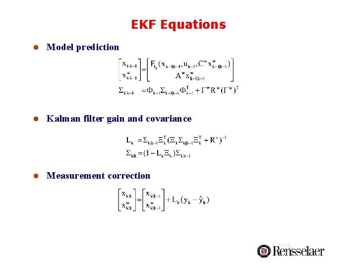EKF Equations l Model prediction l Kalman filter gain and covariance l Measurement correction EKF Equations l Model prediction l Kalman filter gain and covariance l Measurement correction