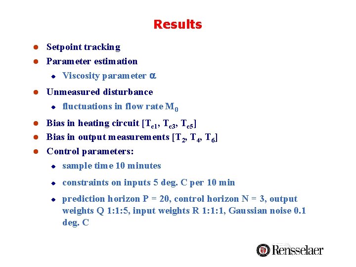 Results l l Setpoint tracking Parameter estimation u Viscosity parameter a l Unmeasured disturbance Results l l Setpoint tracking Parameter estimation u Viscosity parameter a l Unmeasured disturbance