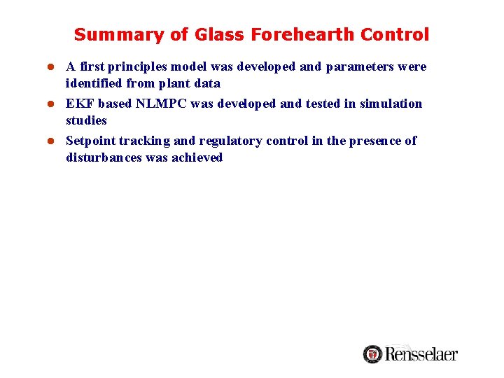 Summary of Glass Forehearth Control l A first principles model was developed and parameters Summary of Glass Forehearth Control l A first principles model was developed and parameters