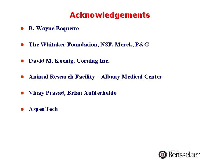 Acknowledgements l B. Wayne Bequette l The Whitaker Foundation, NSF, Merck, P&G l David Acknowledgements l B. Wayne Bequette l The Whitaker Foundation, NSF, Merck, P&G l David